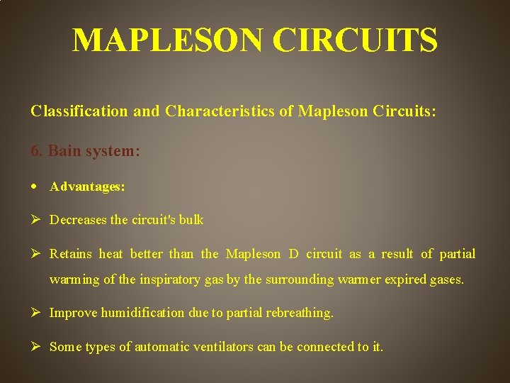 MAPLESON CIRCUITS Classification and Characteristics of Mapleson Circuits: 6. Bain system: Advantages: Decreases the