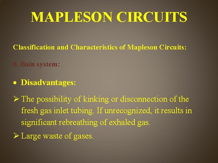 MAPLESON CIRCUITS Classification and Characteristics of Mapleson Circuits: 6. Bain system: Disadvantages: The possibility