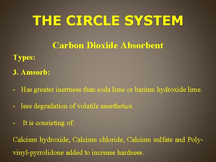 THE CIRCLE SYSTEM Carbon Dioxide Absorbent Types: 3. Amsorb: - Has greater inertness than