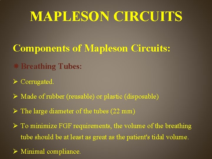 MAPLESON CIRCUITS Components of Mapleson Circuits: Breathing Tubes: Corrugated. Made of rubber (reusable) or