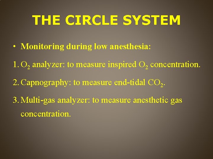 THE CIRCLE SYSTEM • Monitoring during low anesthesia: 1. O 2 analyzer: to measure