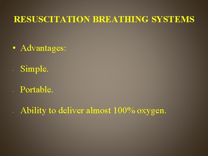 RESUSCITATION BREATHING SYSTEMS • Advantages: - Simple. - Portable. - Ability to deliver almost