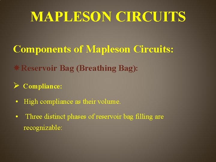 MAPLESON CIRCUITS Components of Mapleson Circuits: Reservoir Bag (Breathing Bag): Compliance: • High compliance