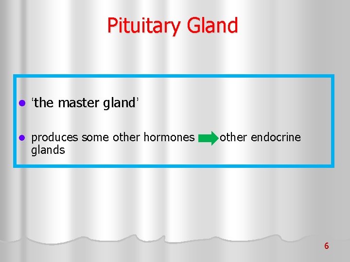 Pituitary Gland l ‘the master gland’ l produces some other hormones glands other endocrine