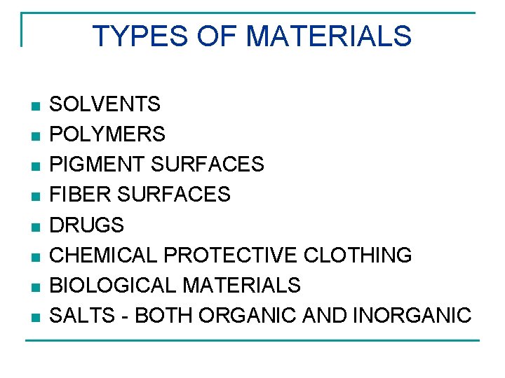 TYPES OF MATERIALS n n n n SOLVENTS POLYMERS PIGMENT SURFACES FIBER SURFACES DRUGS