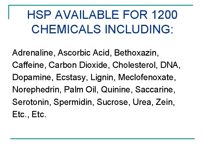 HSP AVAILABLE FOR 1200 CHEMICALS INCLUDING: Adrenaline, Ascorbic Acid, Bethoxazin, Caffeine, Carbon Dioxide, Cholesterol,