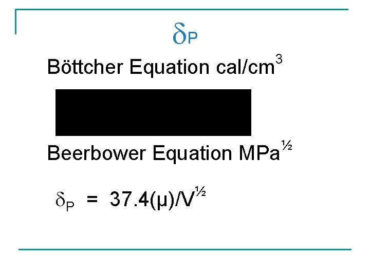  P Böttcher Equation cal/cm 3 ½ Beerbower Equation MPa P = 37. 4(µ)/V