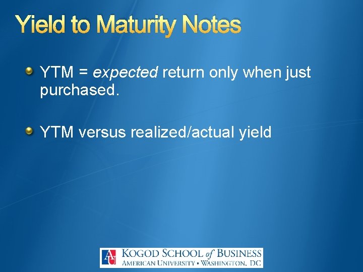 Yield to Maturity Notes YTM = expected return only when just purchased. YTM versus