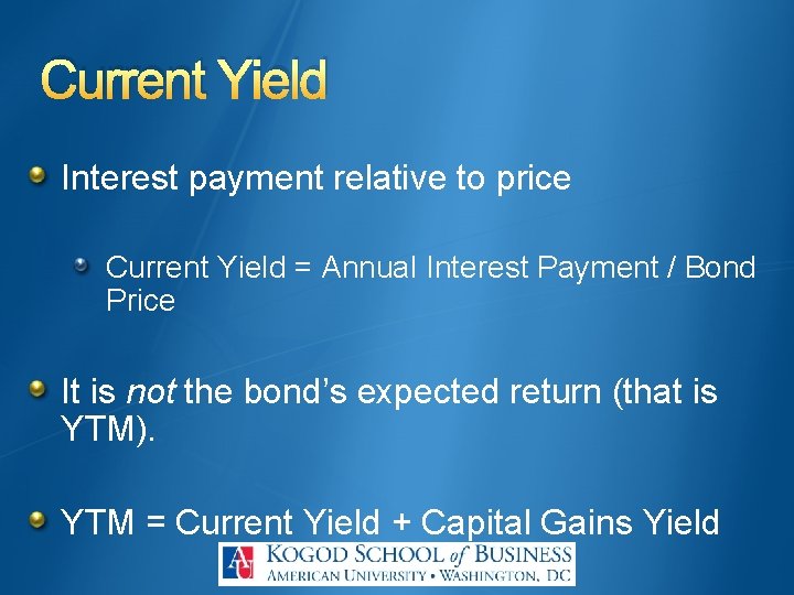 Current Yield Interest payment relative to price Current Yield = Annual Interest Payment /