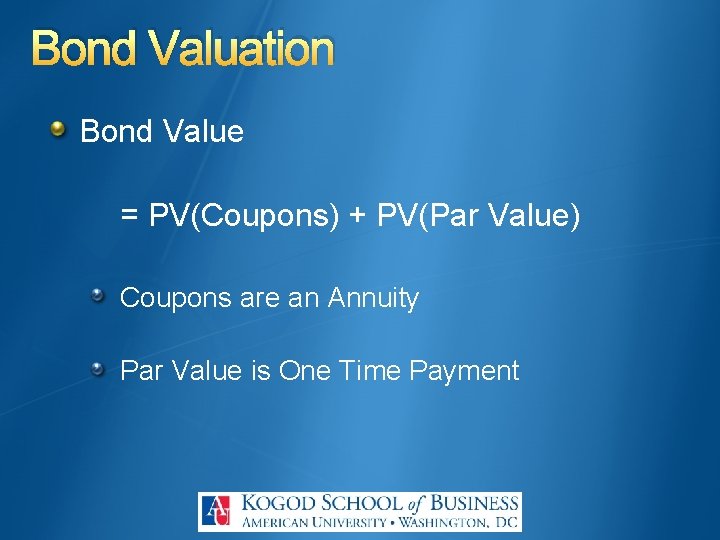 Bond Valuation Bond Value = PV(Coupons) + PV(Par Value) Coupons are an Annuity Par