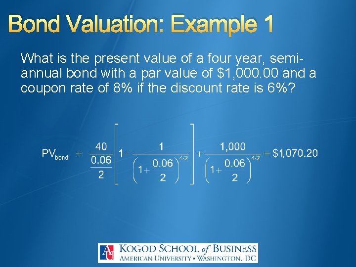 Bond Valuation: Example 1 What is the present value of a four year, semiannual