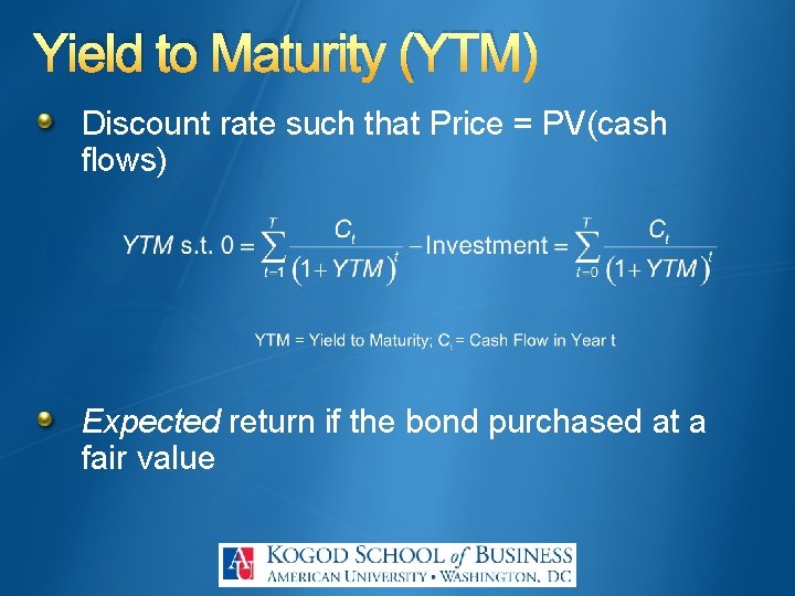 Yield to Maturity (YTM) Discount rate such that Price = PV(cash flows) Expected return