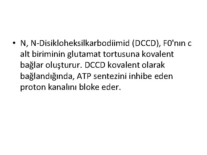  • N, N-Disikloheksilkarbodiimid (DCCD), F 0'nın c alt biriminin glutamat tortusuna kovalent bağlar