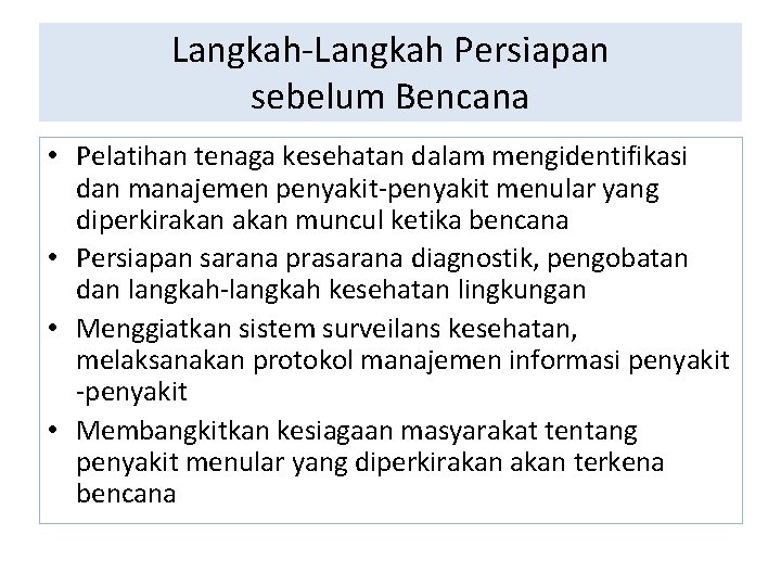 Langkah-Langkah Persiapan sebelum Bencana • Pelatihan tenaga kesehatan dalam mengidentifikasi dan manajemen penyakit-penyakit menular