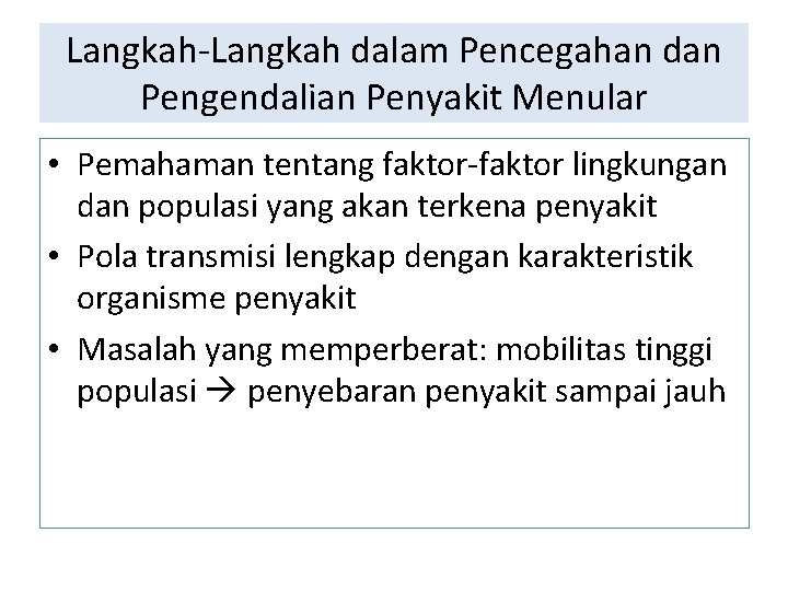 Langkah-Langkah dalam Pencegahan dan Pengendalian Penyakit Menular • Pemahaman tentang faktor-faktor lingkungan dan populasi Langkah-Langkah dalam Pencegahan dan Pengendalian Penyakit Menular • Pemahaman tentang faktor-faktor lingkungan dan populasi