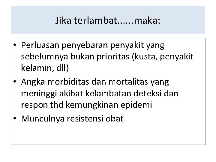 Jika terlambat. . . maka: • Perluasan penyebaran penyakit yang sebelumnya bukan prioritas (kusta, Jika terlambat. . . maka: • Perluasan penyebaran penyakit yang sebelumnya bukan prioritas (kusta,