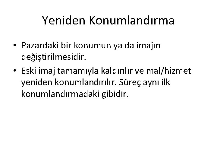 Yeniden Konumlandırma • Pazardaki bir konumun ya da imajın değiştirilmesidir. • Eski imaj tamamıyla