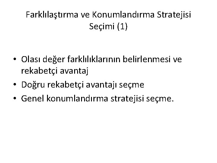 Farklılaştırma ve Konumlandırma Stratejisi Seçimi (1) • Olası değer farklılıklarının belirlenmesi ve rekabetçi avantaj