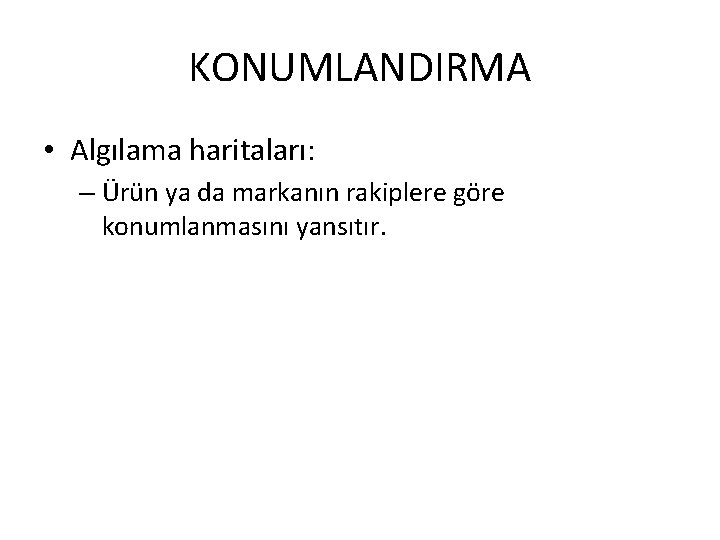 KONUMLANDIRMA • Algılama haritaları: – Ürün ya da markanın rakiplere göre konumlanmasını yansıtır. 