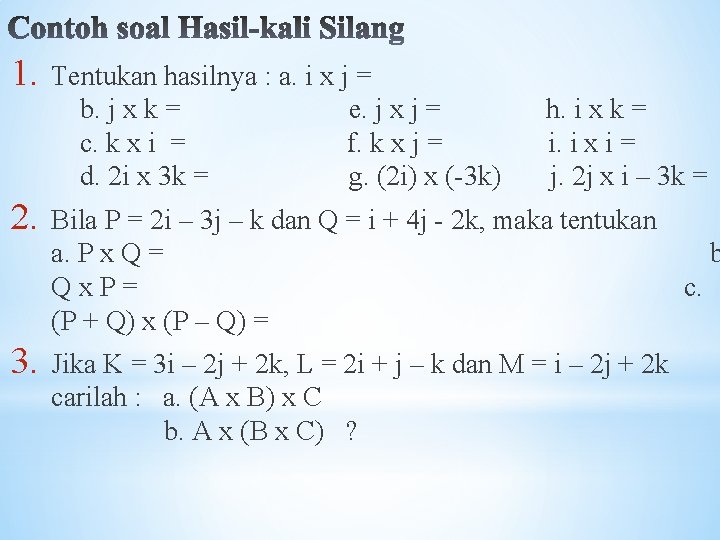 1. Tentukan hasilnya : a. i x j = b. j x k =