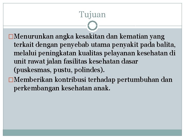 Tujuan �Menurunkan angka kesakitan dan kematian yang terkait dengan penyebab utama penyakit pada balita,