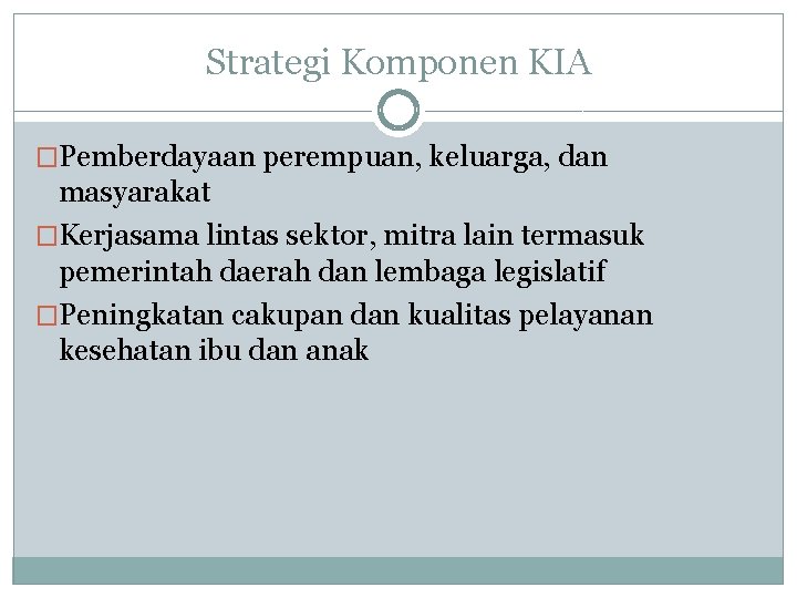 Strategi Komponen KIA �Pemberdayaan perempuan, keluarga, dan masyarakat �Kerjasama lintas sektor, mitra lain termasuk