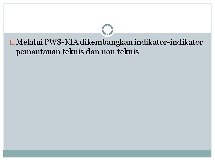 �Melalui PWS-KIA dikembangkan indikator-indikator pemantauan teknis dan non teknis 