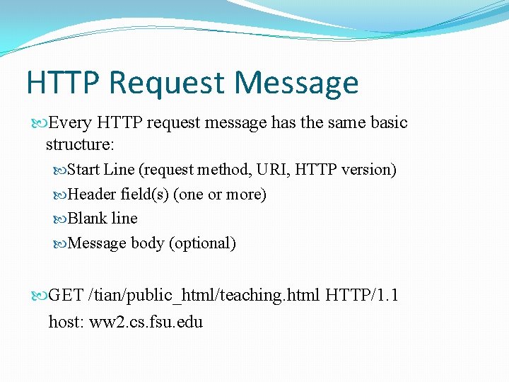 HTTP Request Message Every HTTP request message has the same basic structure: Start Line