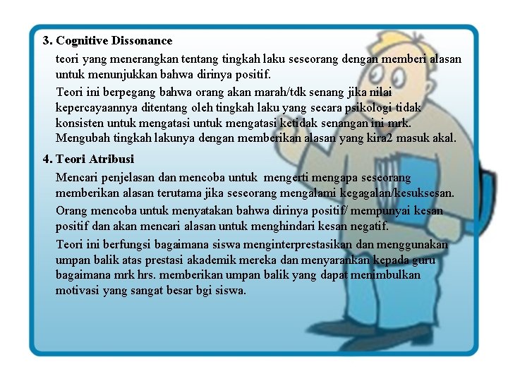 3. Cognitive Dissonance teori yang menerangkan tentang tingkah laku seseorang dengan memberi alasan untuk