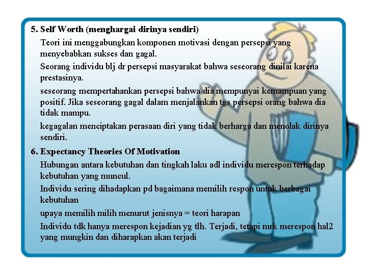 5. Self Worth (menghargai dirinya sendiri) Teori ini menggabungkan komponen motivasi dengan persepsi yang