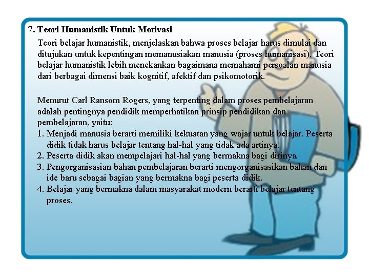 7. Teori Humanistik Untuk Motivasi Teori belajar humanistik, menjelaskan bahwa proses belajar harus dimulai