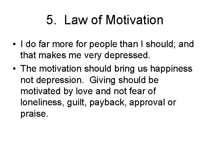 5. Law of Motivation • I do far more for people than I should;