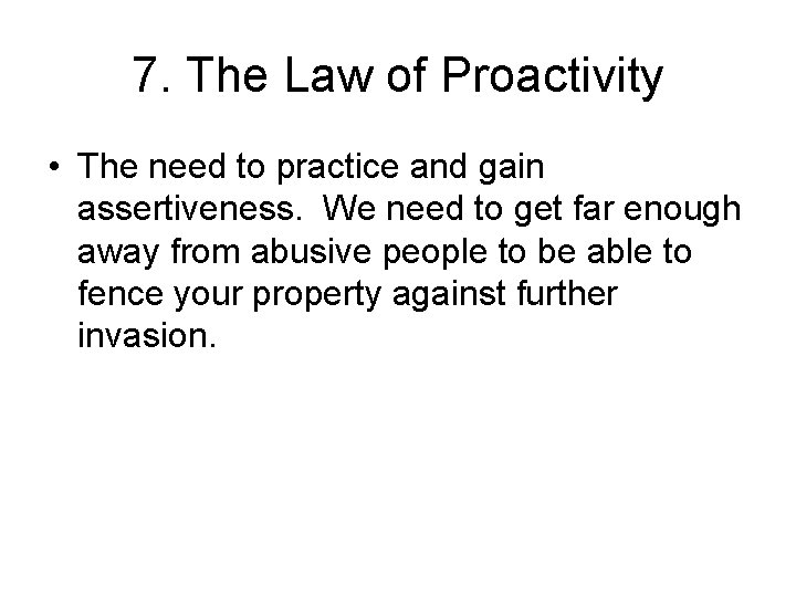 7. The Law of Proactivity • The need to practice and gain assertiveness. We