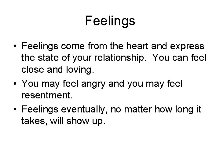 Feelings • Feelings come from the heart and express the state of your relationship.