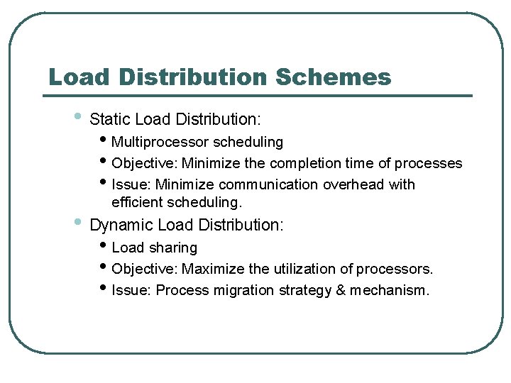 Load Distribution Schemes • Static Load Distribution: • Multiprocessor scheduling • Objective: Minimize the