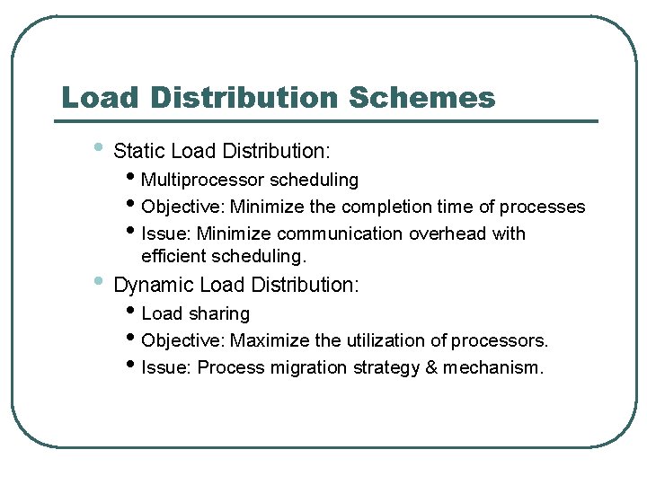 Load Distribution Schemes • Static Load Distribution: • Multiprocessor scheduling • Objective: Minimize the Load Distribution Schemes • Static Load Distribution: • Multiprocessor scheduling • Objective: Minimize the