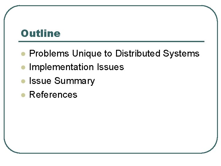 Outline l l Problems Unique to Distributed Systems Implementation Issues Issue Summary References 