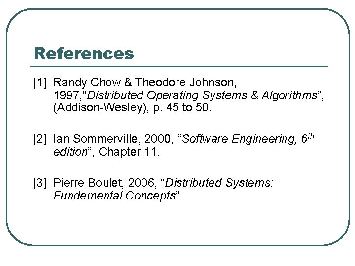 References [1] Randy Chow & Theodore Johnson, 1997, “Distributed Operating Systems & Algorithms”, (Addison-Wesley),