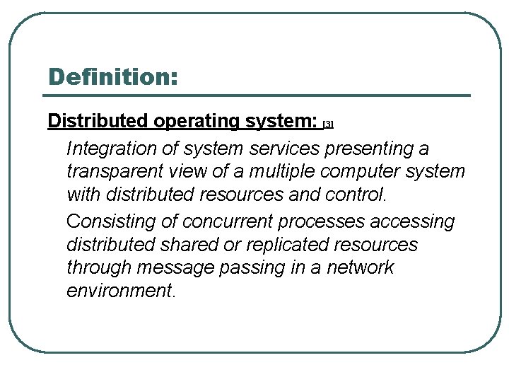 Definition: Distributed operating system: [3] Integration of system services presenting a transparent view of