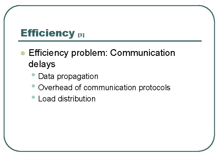Efficiency l [3] Efficiency problem: Communication delays • Data propagation • Overhead of communication