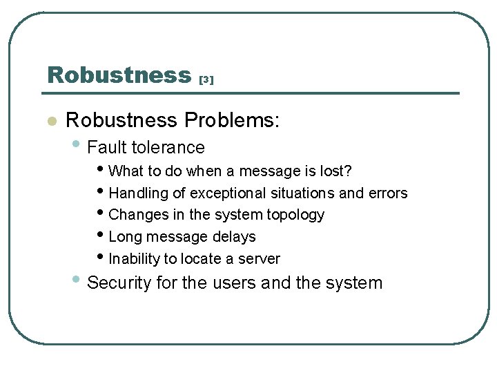 Robustness l [3] Robustness Problems: • Fault tolerance • What to do when a