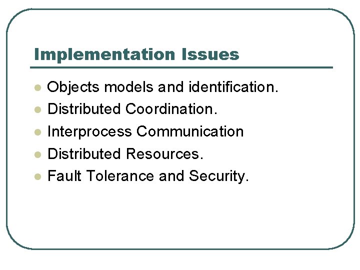 Implementation Issues l l l Objects models and identification. Distributed Coordination. Interprocess Communication Distributed