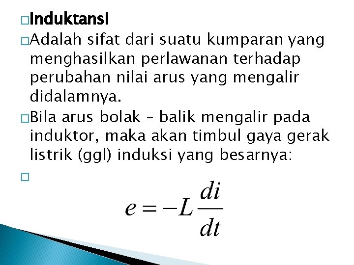 �Induktansi �Adalah sifat dari suatu kumparan yang menghasilkan perlawanan terhadap perubahan nilai arus yang