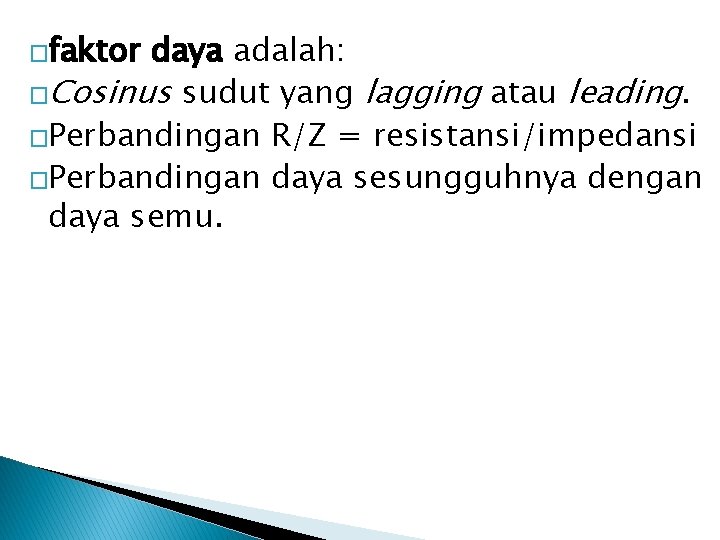 �faktor daya adalah: �Cosinus sudut yang lagging atau leading. �Perbandingan R/Z = resistansi/impedansi �Perbandingan