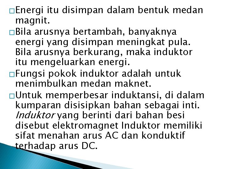 �Energi itu disimpan dalam bentuk medan magnit. �Bila arusnya bertambah, banyaknya energi yang disimpan