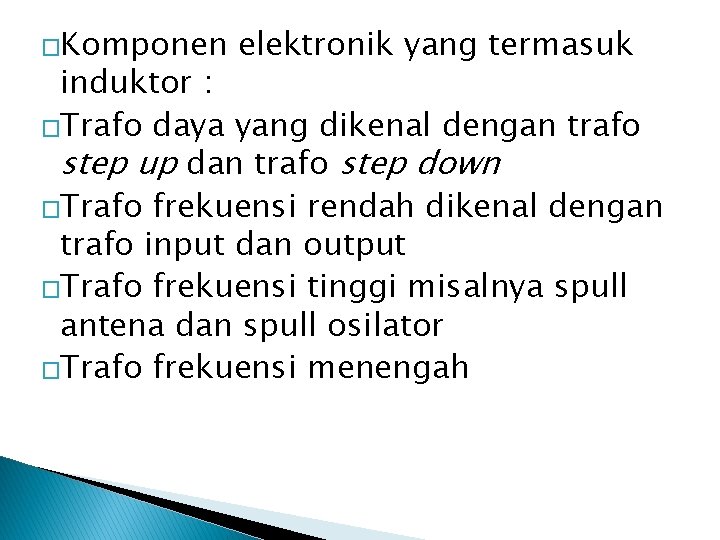 �Komponen elektronik yang termasuk induktor : �Trafo daya yang dikenal dengan trafo step up