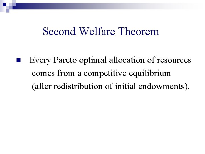 Second Welfare Theorem n Every Pareto optimal allocation of resources comes from a competitive