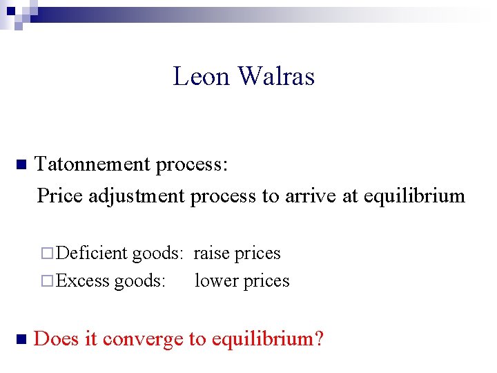 Leon Walras n Tatonnement process: Price adjustment process to arrive at equilibrium ¨ Deficient