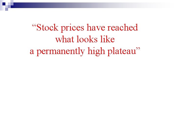 “Stock prices have reached what looks like a permanently high plateau” 
