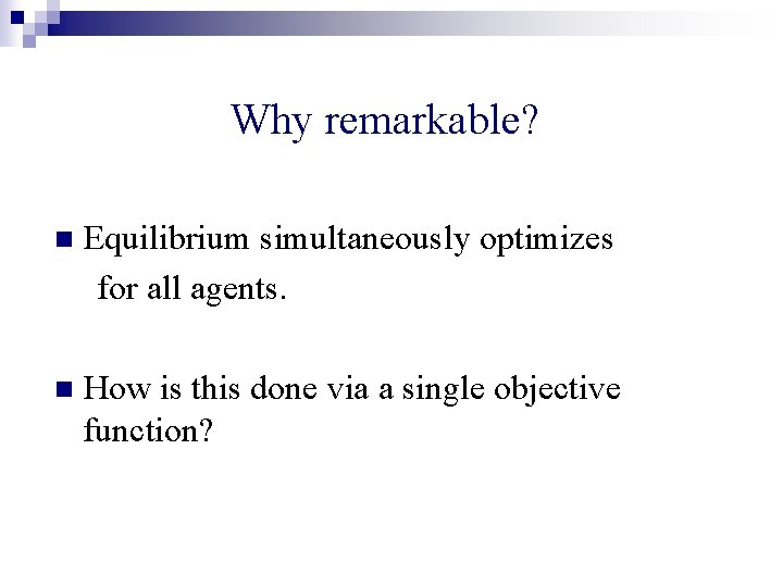 Why remarkable? n Equilibrium simultaneously optimizes for all agents. n How is this done